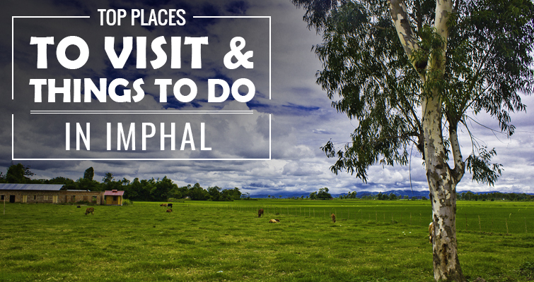 Top 10 Places to Visit & Things to Do in Imphal 