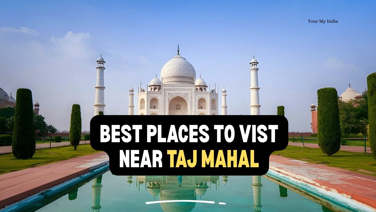 Best Places to Visit Near Taj Mahal Agra
