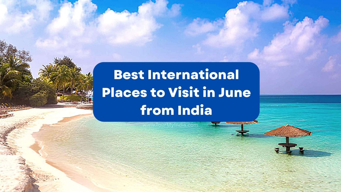 10 Best International Places to Visit in June from India | Tour My India